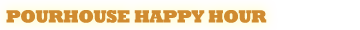 Village Pourhouse Happy Hour